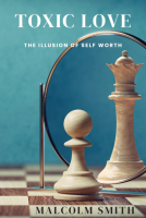 TOXIC LOVE: The Illusion of Self Worth